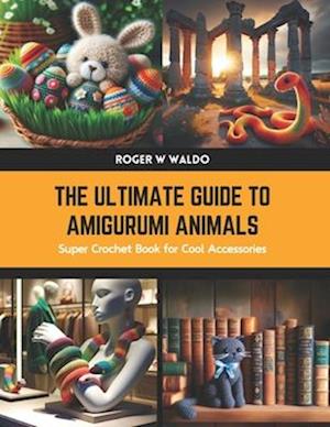 The Ultimate Guide to Amigurumi Animals