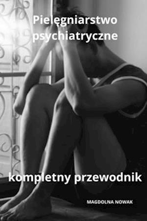 Piel&#281;gniarstwo psychiatryczne Kompletny przewodnik