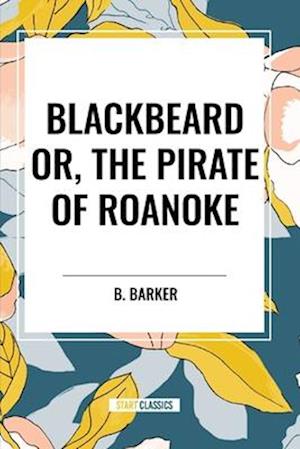 Blackbeard Or, the Pirate of Roanoke