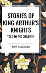 Stories of King Arthur's Knights Told to the Children by Mary MacGregor