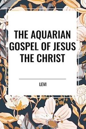 The Aquarian Gospel of Jesus the Christ