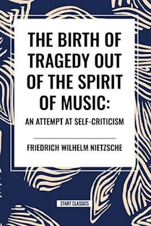 The Birth of Tragedy Out of the Spirit of Music