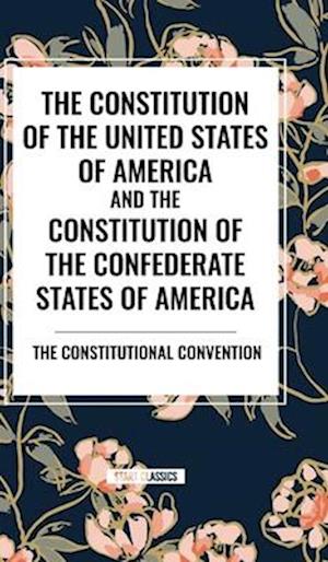 The Constitution of the United States of America and the Constitution of the Confederate States of America