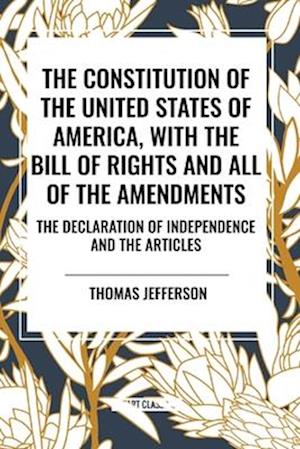 The Constitution of the United States of America, with the Bill of Rights and All of the Amendments; The Declaration of Independence; And the Articles