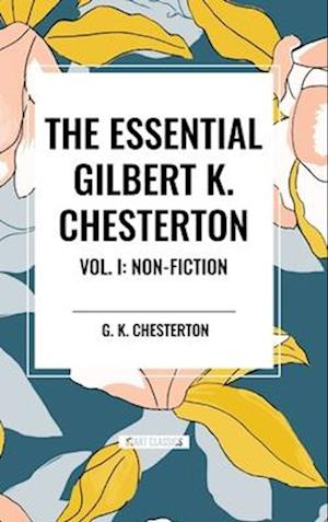 The Essential Gilbert K. Chesterton Vol. I