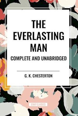 The Everlasting Man Complete and Unabridged