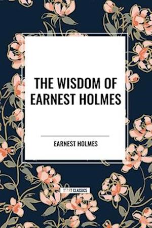 The Wisdom of Earnest Holmes