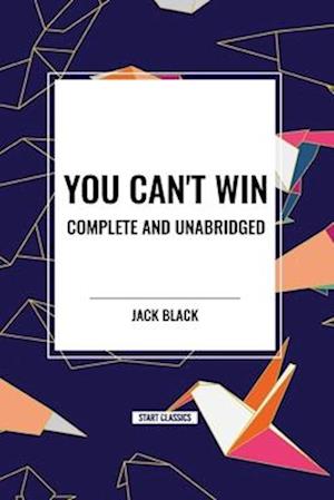 You Can't Win, Complete and Unabridged by Jack Black