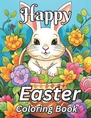 Happy Easter Coloring Book: 50 Cute and Fun Images of Easter Eggs, Bunnies, Springtime and More