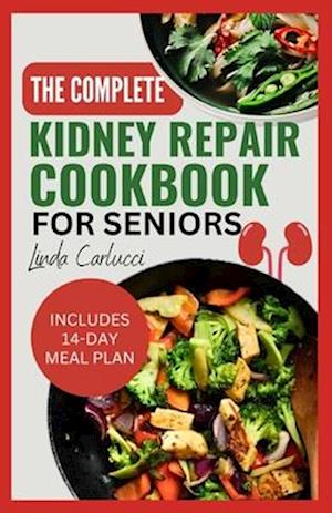 The Complete Kidney Repair Cookbook for Seniors