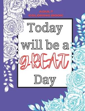 Today Will Be a Great Day! Adult Coloring Book with Positive Affirmations