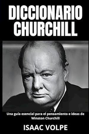 DICCIONARIO CHURCHILL Una guía esencial para el pensamiento e ideas de Winston Churchill