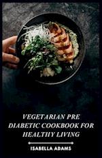 Vegetarian Pre Diabetic Cookbook for Healthy Living