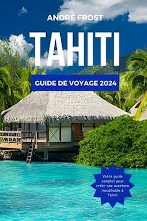 Tahiti Guide de Voyage 2024