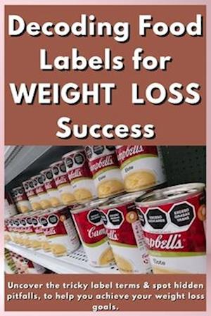 Decoding Food Labels for Weight loss Success.