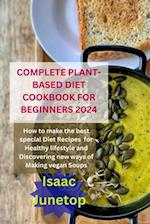 Complete Plant-Based Diet Cookbook for Beginners 2024