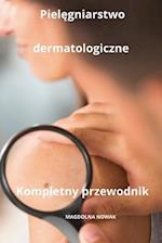 Piel&#281;gniarstwo dermatologiczne Kompletny przewodnik