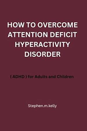 How to Overcome Attention Deficit Hyperactivity Disorder