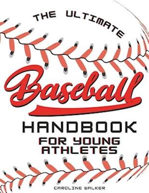 The Ultimate Baseball Handbook for Young Athletes