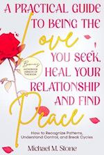 A Practical Guide to Being the Love You Seek, Heal Your Relationships, and Find Peace