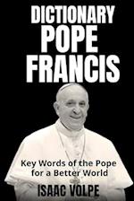 POPE FRANCIS DICTIONARY. Key Words of the Pope for a Better World