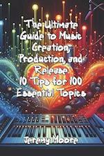 The Ultimate Guide to Music Creation, Production, and Release