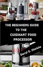 The Beginner's Guide to the Cuisinart Food Processor