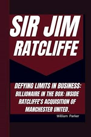 Sir Jim Ratcliffe Defying Limits in Business