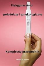 Piel&#281;gniarstwo polo&#380;nicze i ginekologiczne Kompletny przewodnik