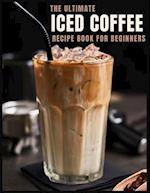The Ultimate Iced Coffee Recipe Book for Beginners