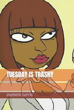 Tuesday Is Trashy