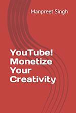 YouTube! Monetize Your Creativity