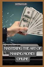 Mastering The Art of Making Money Online