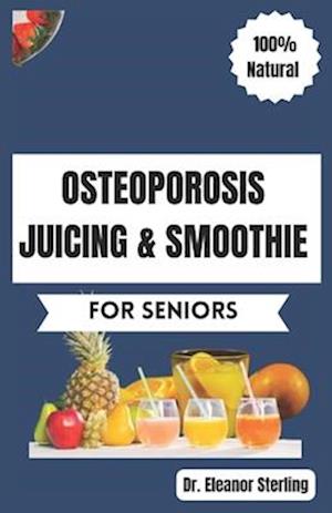 Osteoporosis Juicing & Smoothie Recipes Book for Seniors