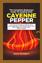 The Complete Beginners Guide to Healing with Cayenne Pepper