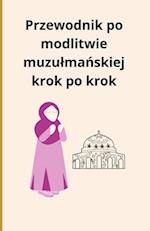 Przewodnik po modlitwie muzulma&#324;skiej krok po krok