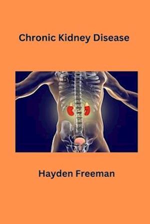 Chronic Kidney Disease By Hayden Freeman