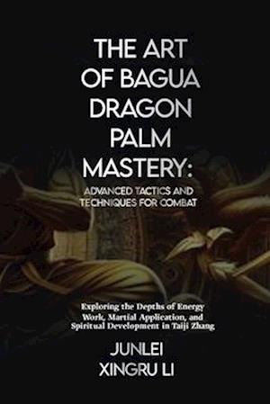 The Art of Bagua Dragon Palm Mastery