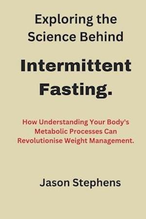 Exploring the Science Behind Intermittent Fasting.