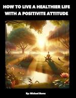 How To Live A Healthier Live With A Positive Attitude
