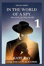 IN THE WORLD OF A SPY - SHADOWS OF THE HEART ( Book 1)