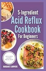 5 Ingredient Acid Reflux Cookbook for Beginners
