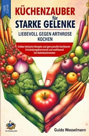 Küchenzauber für starke Gelenke - Liebevoll gegen Arthrose kochen