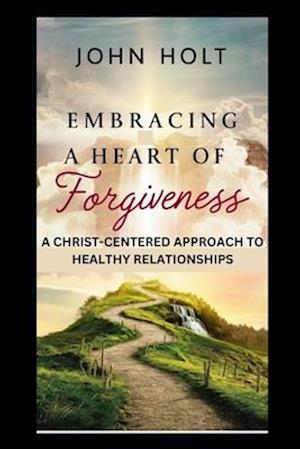 Embracing a Heart of Forgiveness