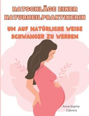 Ratschläge einer Naturheilpraktikerin, um auf natürliche Weise schwanger zu werden