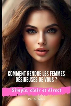 Comment attirer les femmes - Comment les rendre désireuses de vous ?