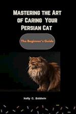 Mastering the Art of caring for your Persian Cat