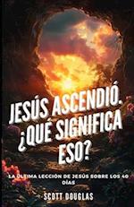 Jesús Ascendió. ¿qué Significa Eso?