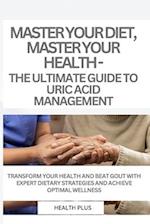 Master Your Diet, Master Your Health - The Ultimate Guide to Uric Acid Management