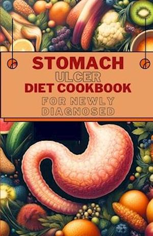 Stomach Ulcer Diet Cookbook for Newly Diagnosed